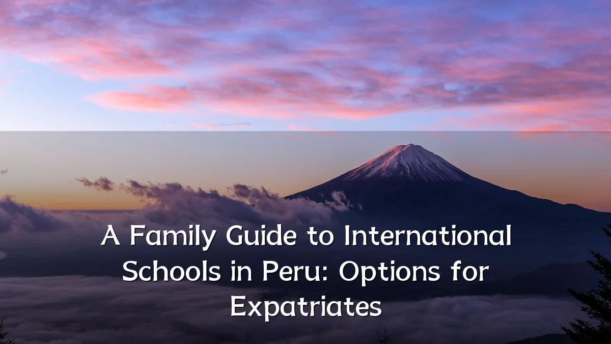 A Family Guide to International Schools in Peru: Options for Expatriates