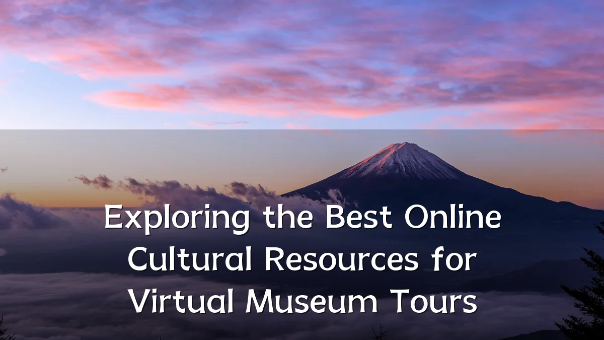 Exploring the Best Online Cultural Resources for Virtual Museum Tours