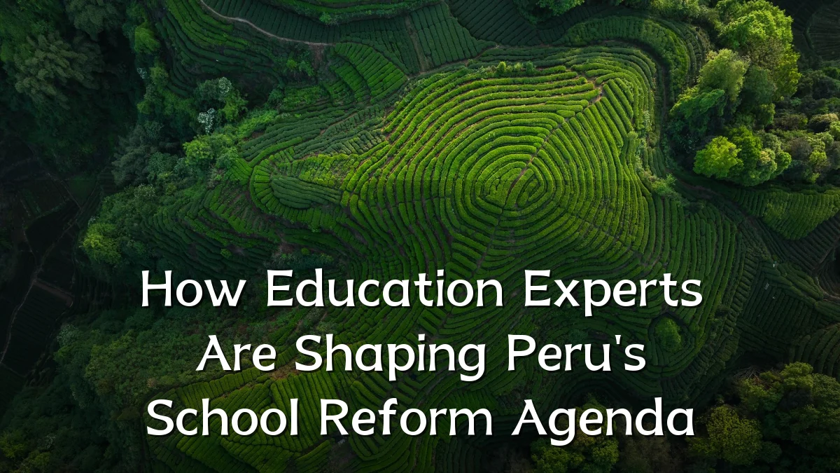 How Education Experts Are Shaping Peru's School Reform Agenda