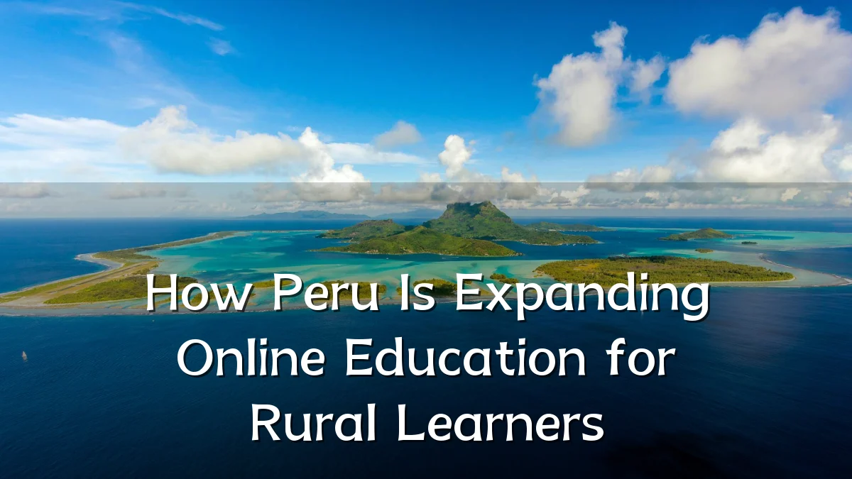 How Peru Is Expanding Online Education for Rural Learners
