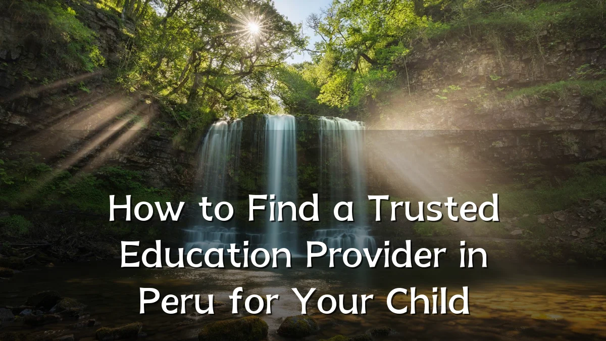 How to Find a Trusted Education Provider in Peru for Your Child