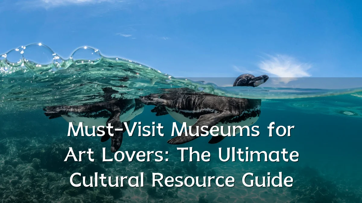 Must-Visit Museums for Art Lovers: The Ultimate Cultural Resource Guide