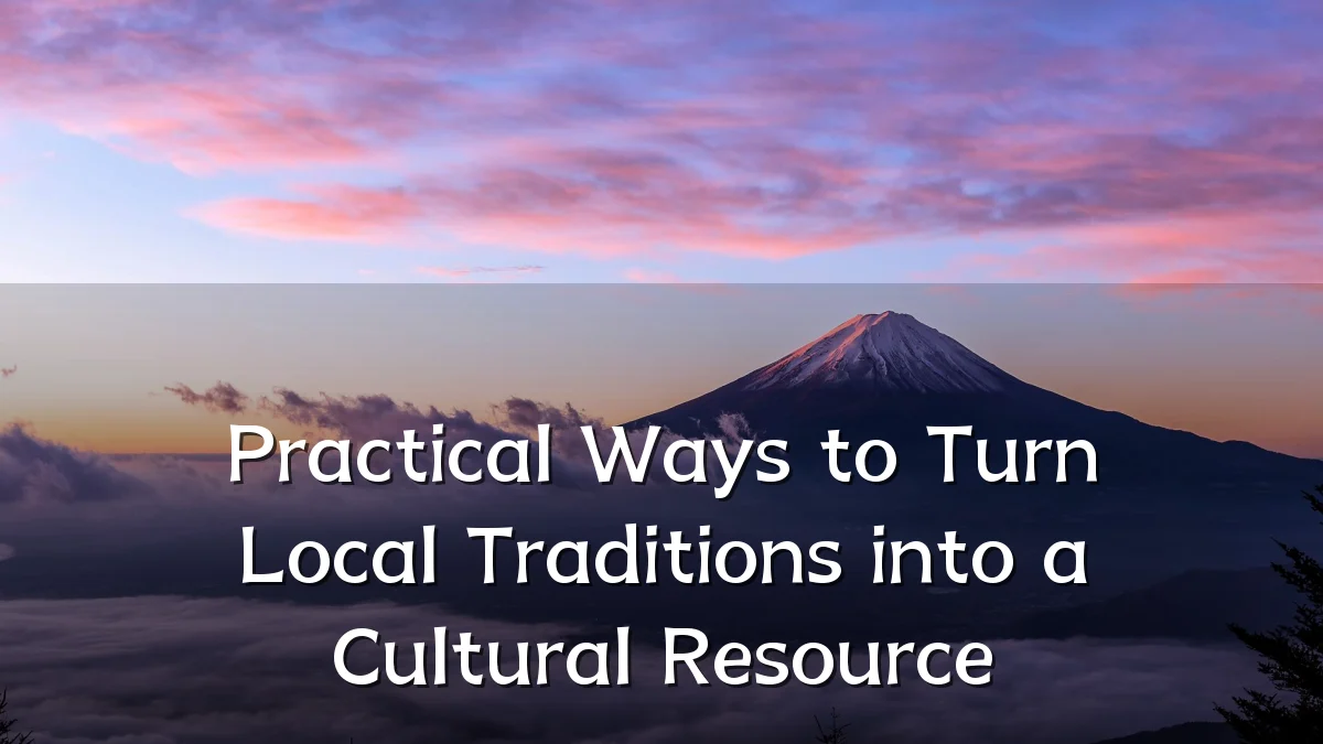 Practical Ways to Turn Local Traditions into a Cultural Resource