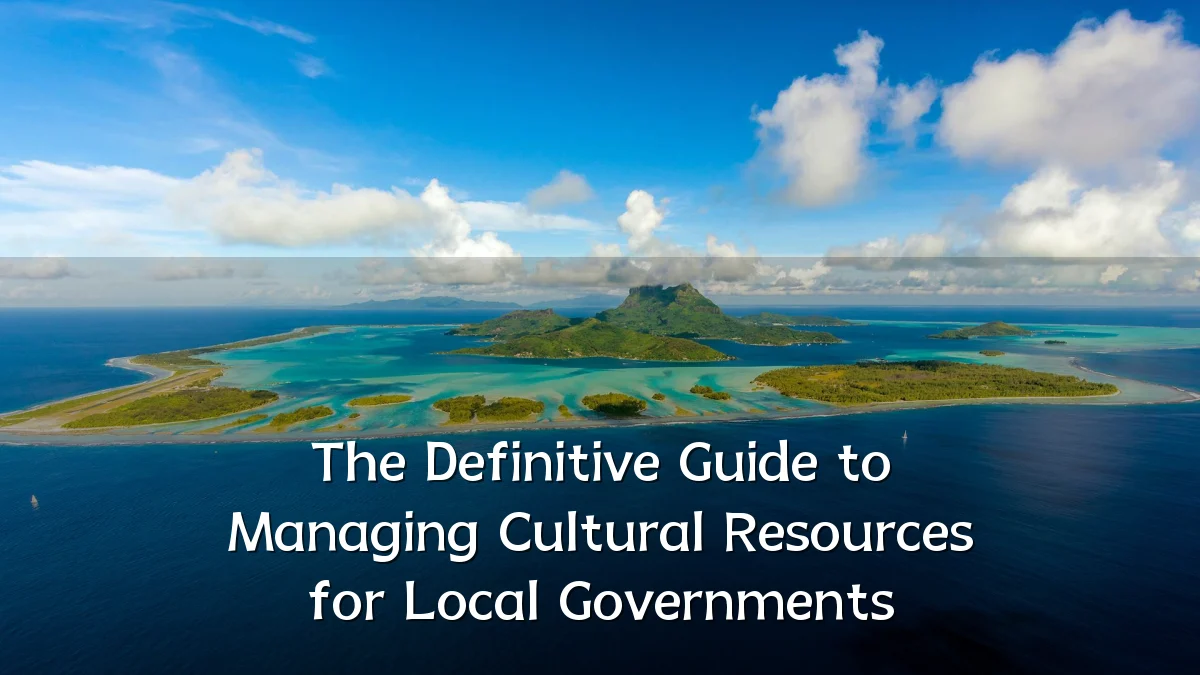 The Definitive Guide to Managing Cultural Resources for Local Governments