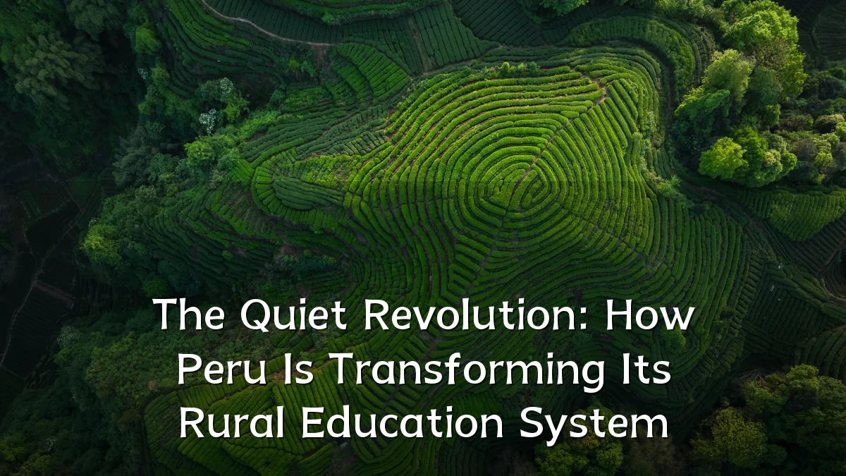 The Quiet Revolution: How Peru Is Transforming Its Rural Education System