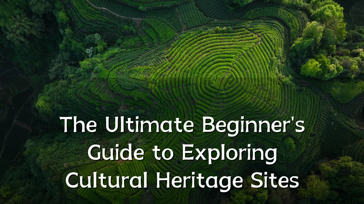 The Ultimate Beginner's Guide to Exploring Cultural Heritage Sites