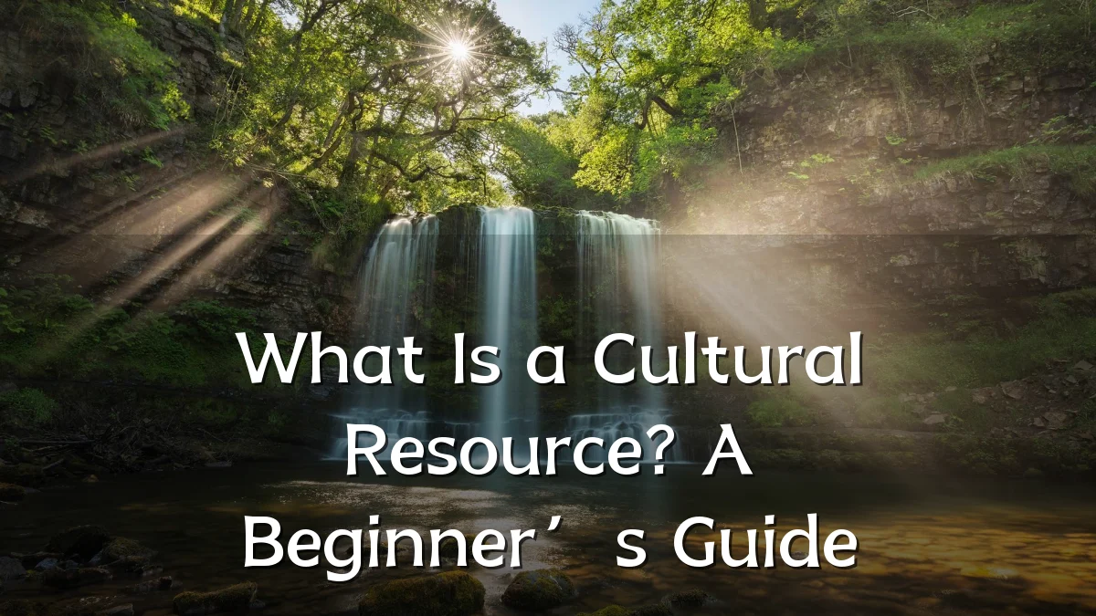 What Is a Cultural Resource? A Beginner’s Guide
