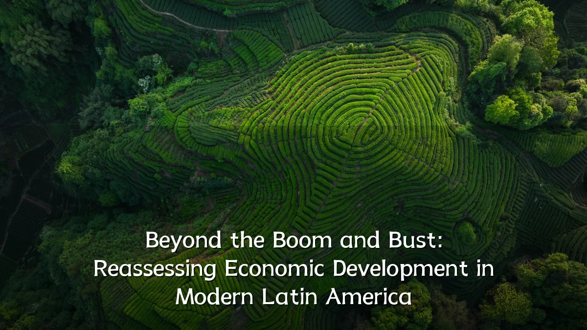 Beyond the Boom and Bust: Reassessing Economic Development in Modern Latin America