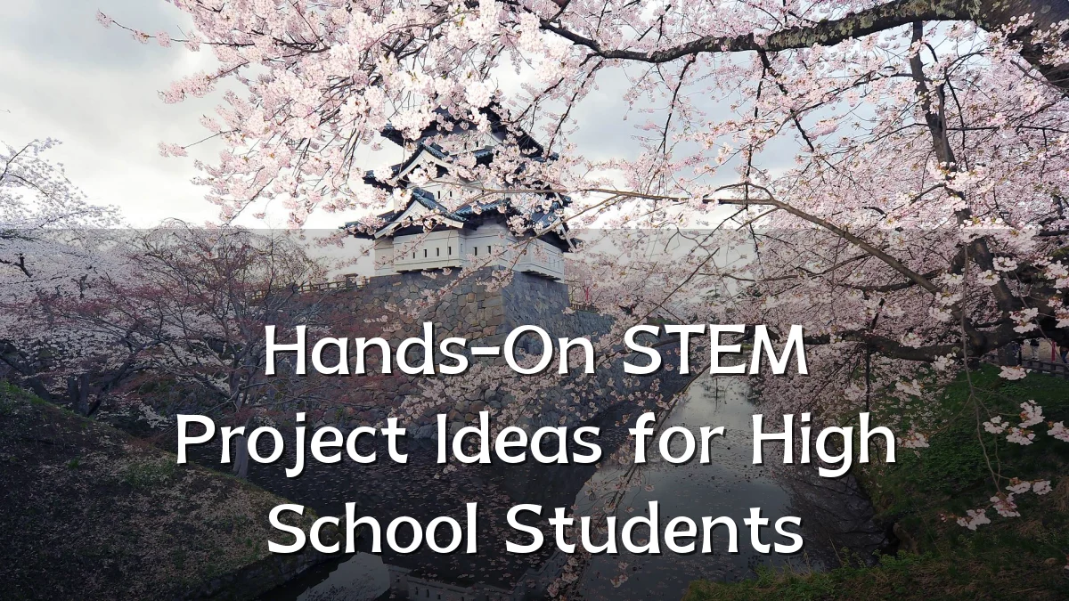 Hands-On STEM Project Ideas for High School Students