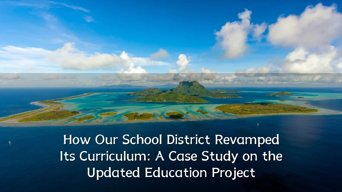 How Our School District Revamped Its Curriculum: A Case Study on the Updated Education Project
