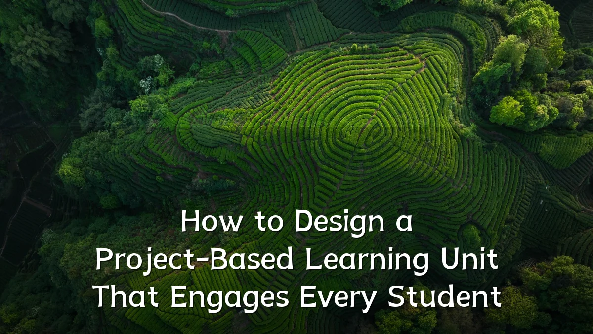 How to Design a Project-Based Learning Unit That Engages Every Student