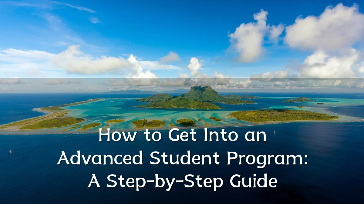 How to Get Into an Advanced Student Program: A Step-by-Step Guide