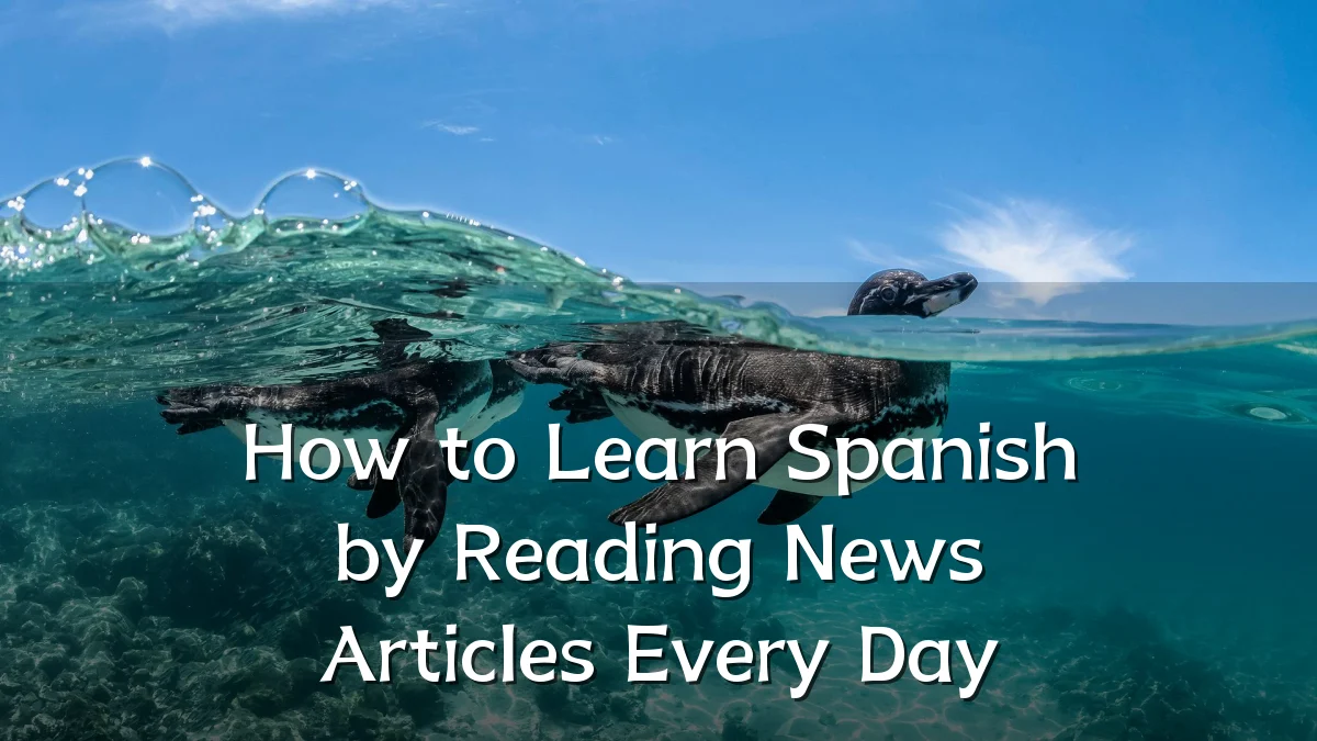 How to Learn Spanish by Reading News Articles Every Day