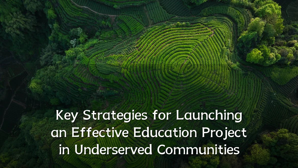 Key Strategies for Launching an Effective Education Project in Underserved Communities