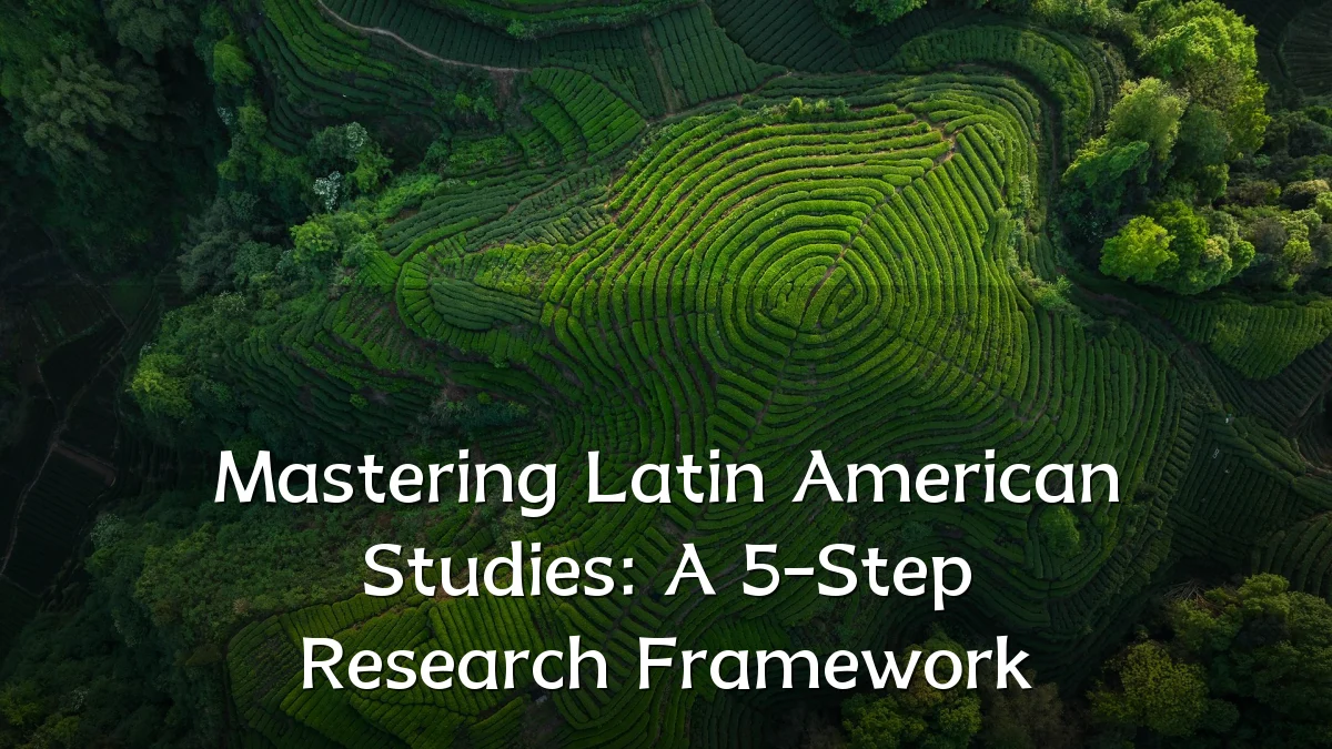 Mastering Latin American Studies: A 5-Step Research Framework
