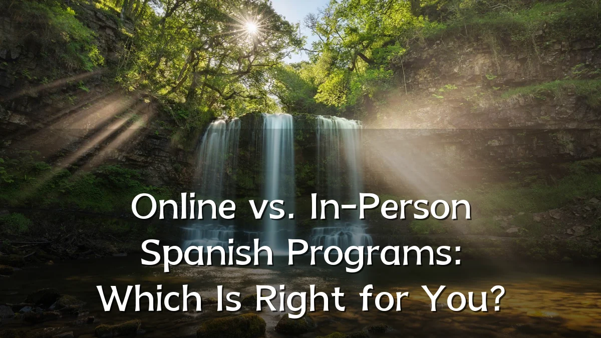 Online vs. In-Person Spanish Programs: Which Is Right for You?