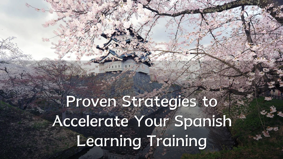 Proven Strategies to Accelerate Your Spanish Learning Training