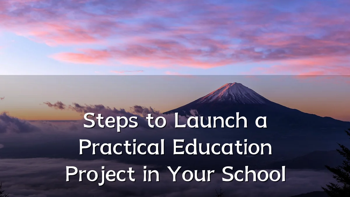 Steps to Launch a Practical Education Project in Your School