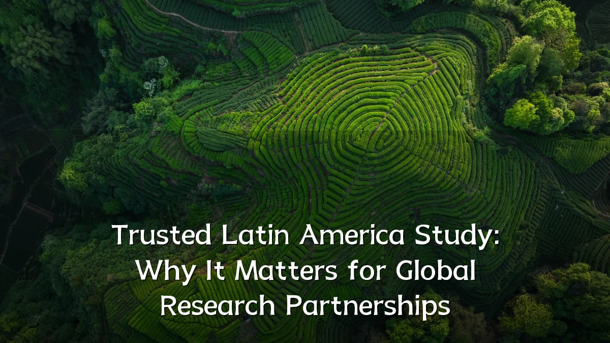 Trusted Latin America Study: Why It Matters for Global Research Partnerships