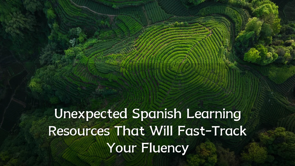 Unexpected Spanish Learning Resources That Will Fast-Track Your Fluency