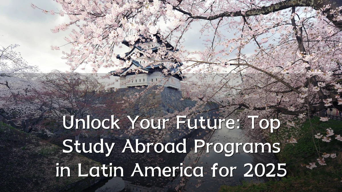 Unlock Your Future: Top Study Abroad Programs in Latin America for 2025