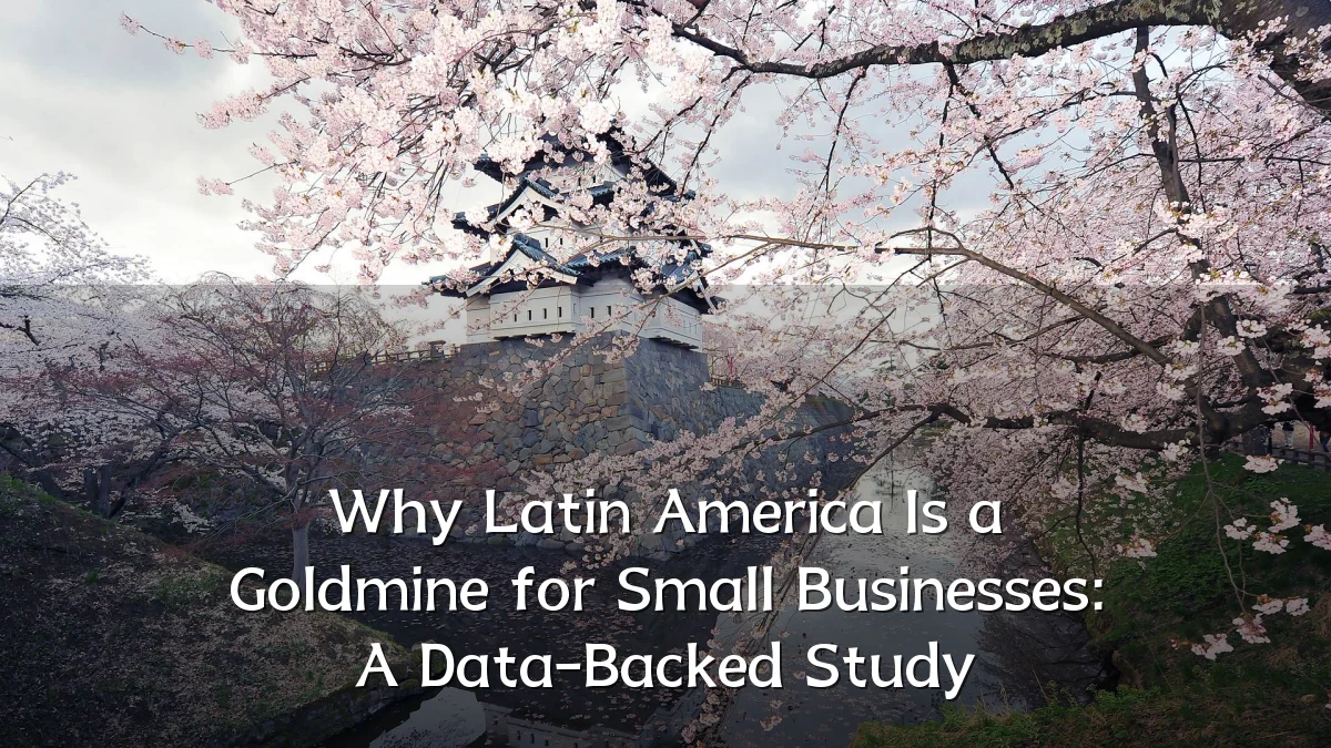 Why Latin America Is a Goldmine for Small Businesses: A Data-Backed Study
